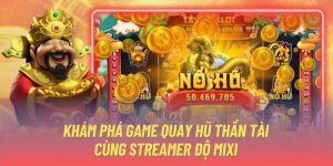 Khám Phá Game Quay Hũ Thần Tài Cùng Streamer Độ Mixi